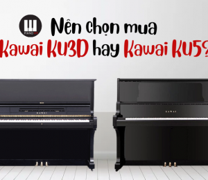 Kawai KU3D và KU5 nên mua đàn piano nào cho người mới học